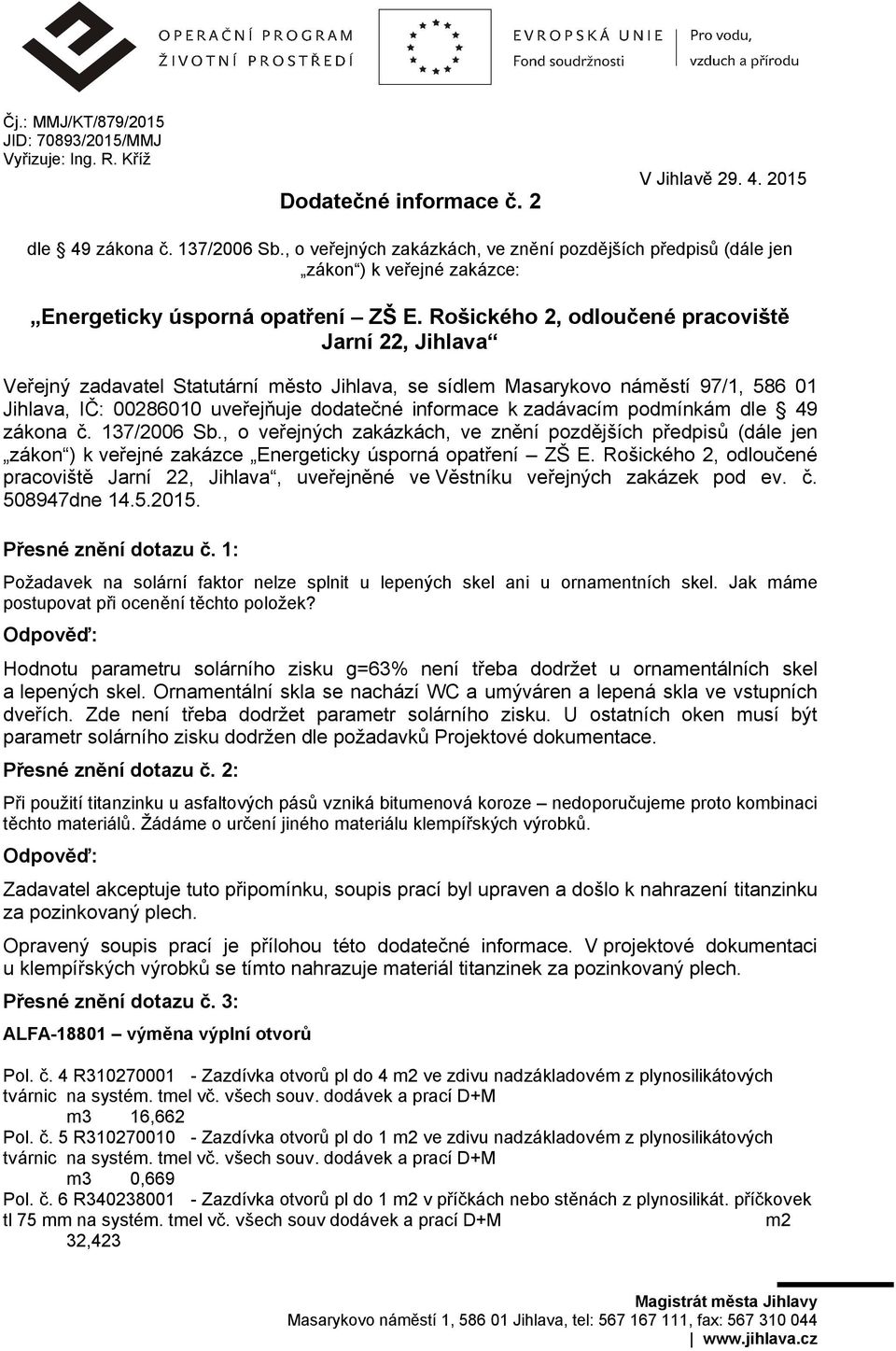 Rošického 2, odloučené pracoviště Jarní 22, Jihlava Veřejný zadavatel Statutární město Jihlava, se sídlem Masarykovo náměstí 97/1, 586 01 Jihlava, IČ: 00286010 uveřejňuje dodatečné informace k