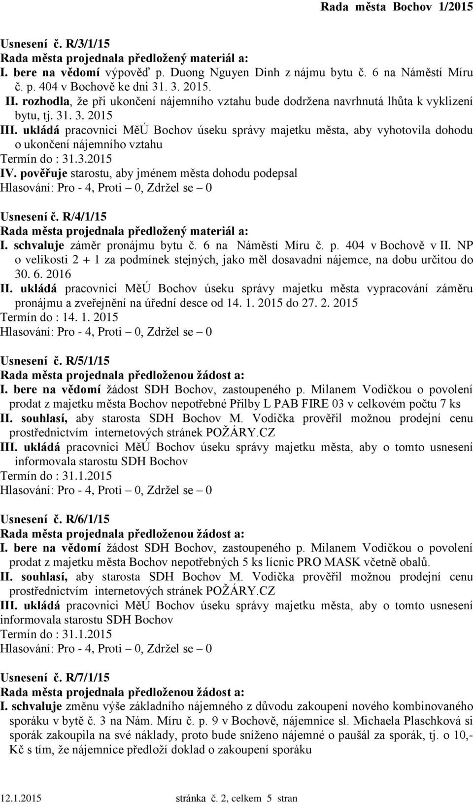 ukládá pracovnici MěÚ Bochov úseku správy majetku města, aby vyhotovila dohodu o ukončení nájemního vztahu Termín do : 31.3.2015 IV. pověřuje starostu, aby jménem města dohodu podepsal Usnesení č.