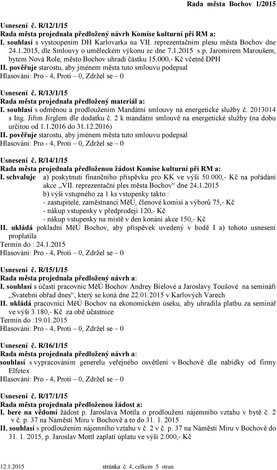 souhlasí s odměnou a prodloužením Mandátní smlouvy na energetické služby č. 2013014 s Ing. Jiřím Jirglem dle dodatku č. 2 k mandátní smlouvě na energetické služby (na dobu určitou od 1.1.2016 do 31.