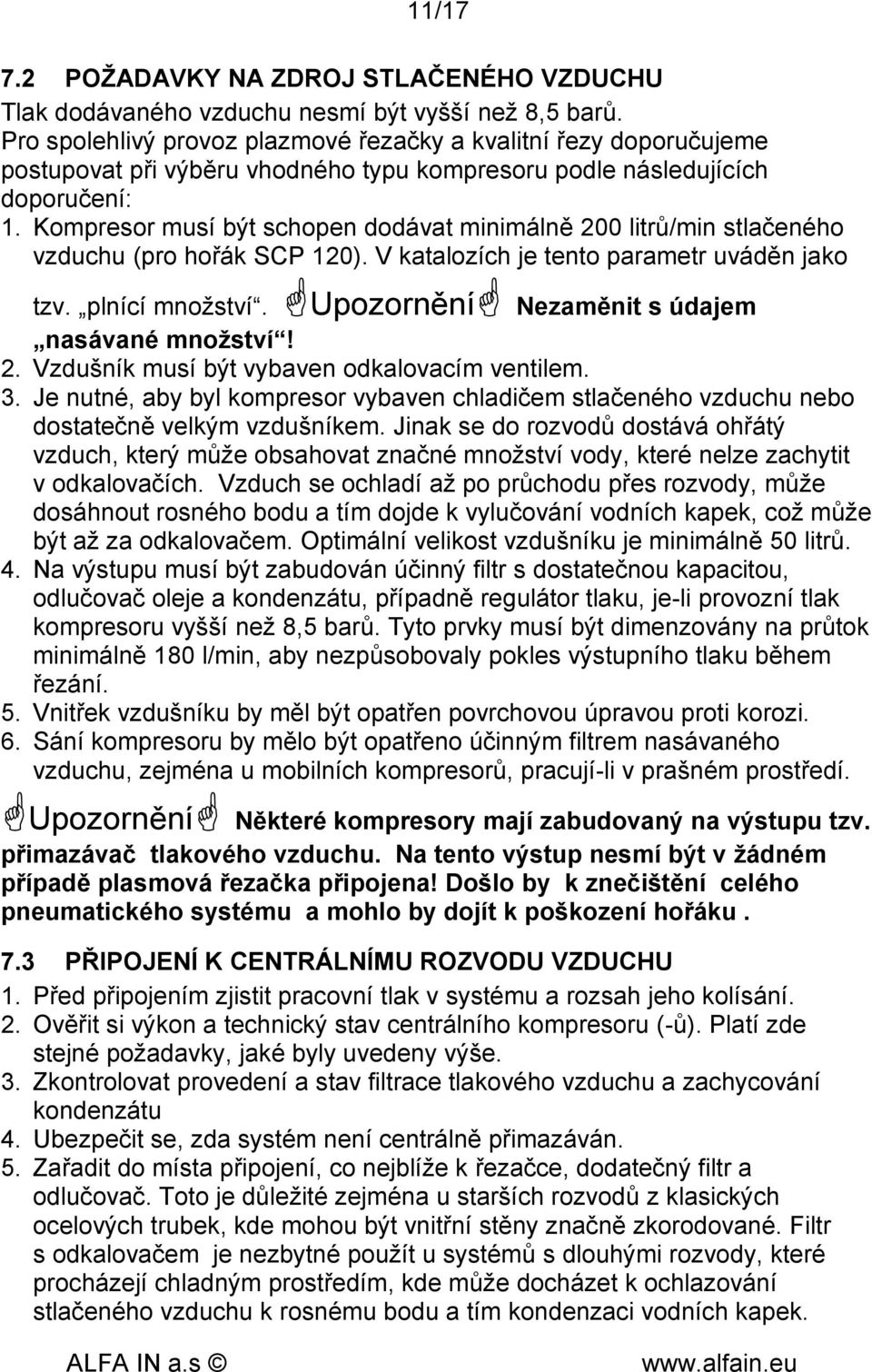 Kompresor musí být schopen dodávat minimálně 200 litrů/min stlačeného vzduchu (pro hořák SCP 120). V katalozích je tento parametr uváděn jako tzv. plnící množství.