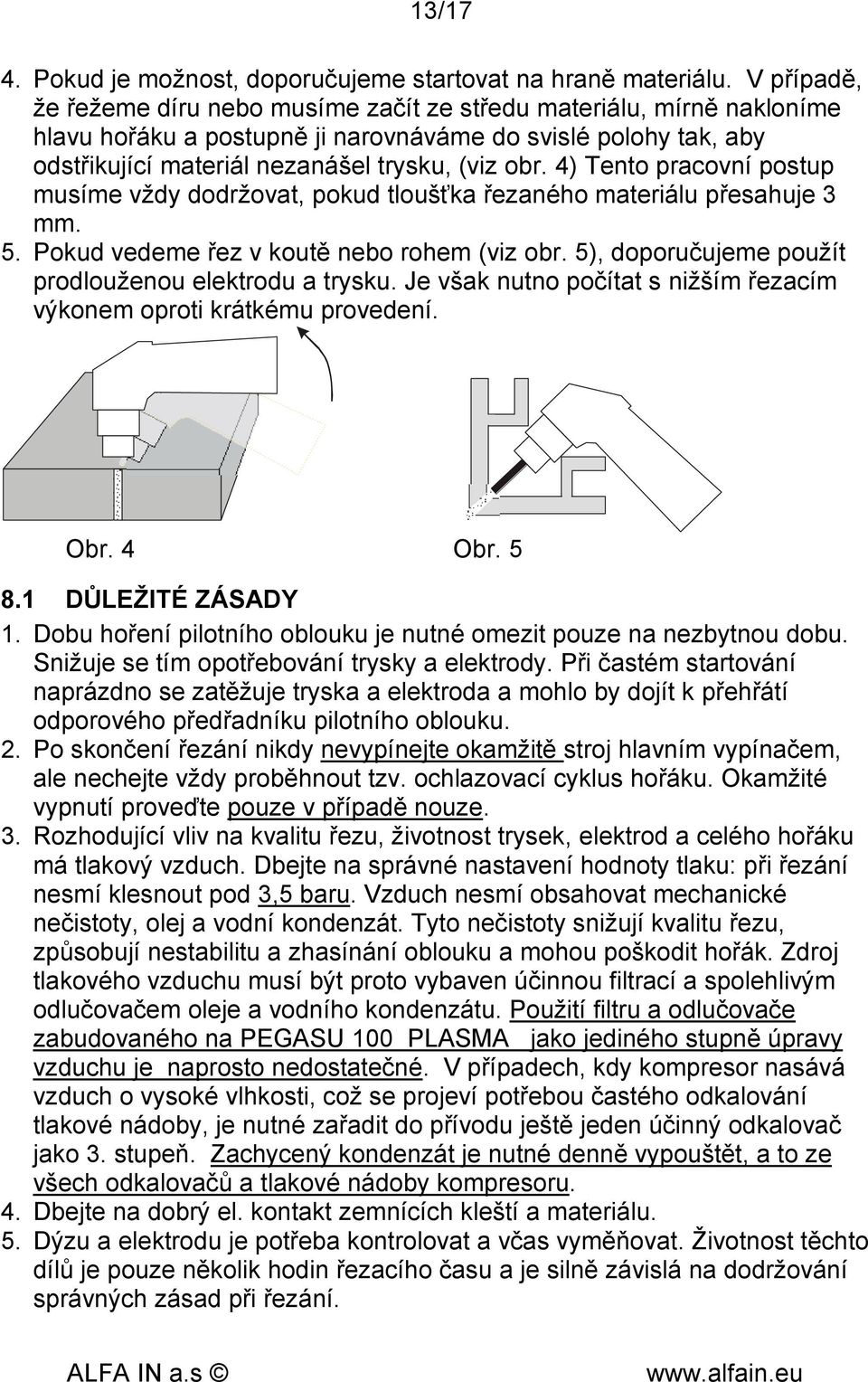 4) Tento pracovní postup musíme vždy dodržovat, pokud tloušťka řezaného materiálu přesahuje 3 mm. 5. Pokud vedeme řez v koutě nebo rohem (viz obr.