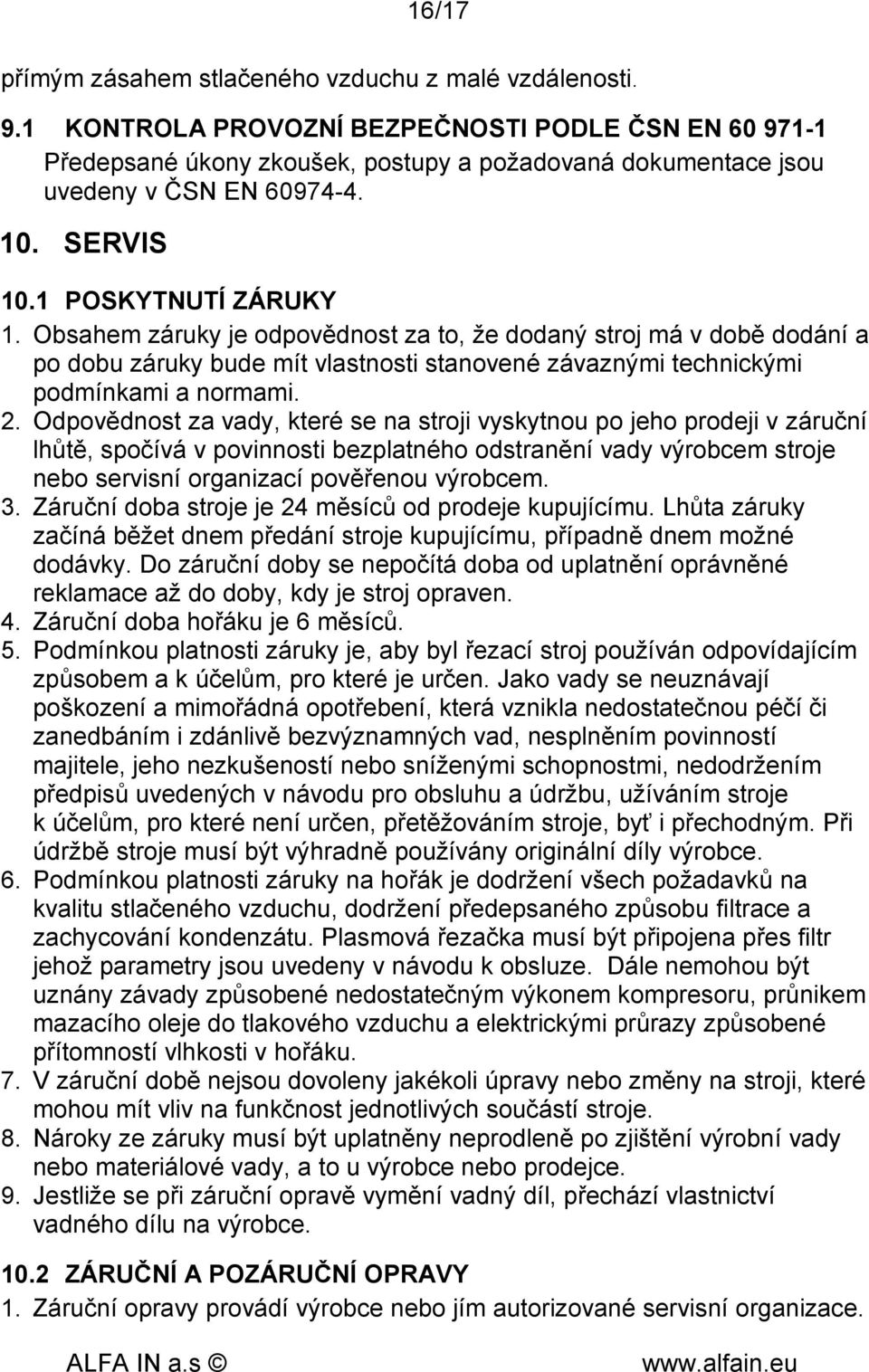Obsahem záruky je odpovědnost za to, že dodaný stroj má v době dodání a po dobu záruky bude mít vlastnosti stanovené závaznými technickými podmínkami a normami. 2.