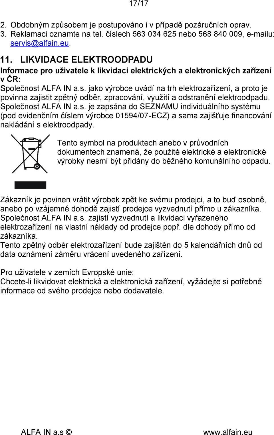 ALFA IN a.s. jako výrobce uvádí na trh elektrozařízení, a proto je povinna zajistit zpětný odběr, zpracování, využití a odstranění elektroodpadu. Společnost ALFA IN a.s. je zapsána do SEZNAMU individuálního systému (pod evidenčním číslem výrobce 01594/07-ECZ) a sama zajišťuje financování nakládání s elektroodpady.