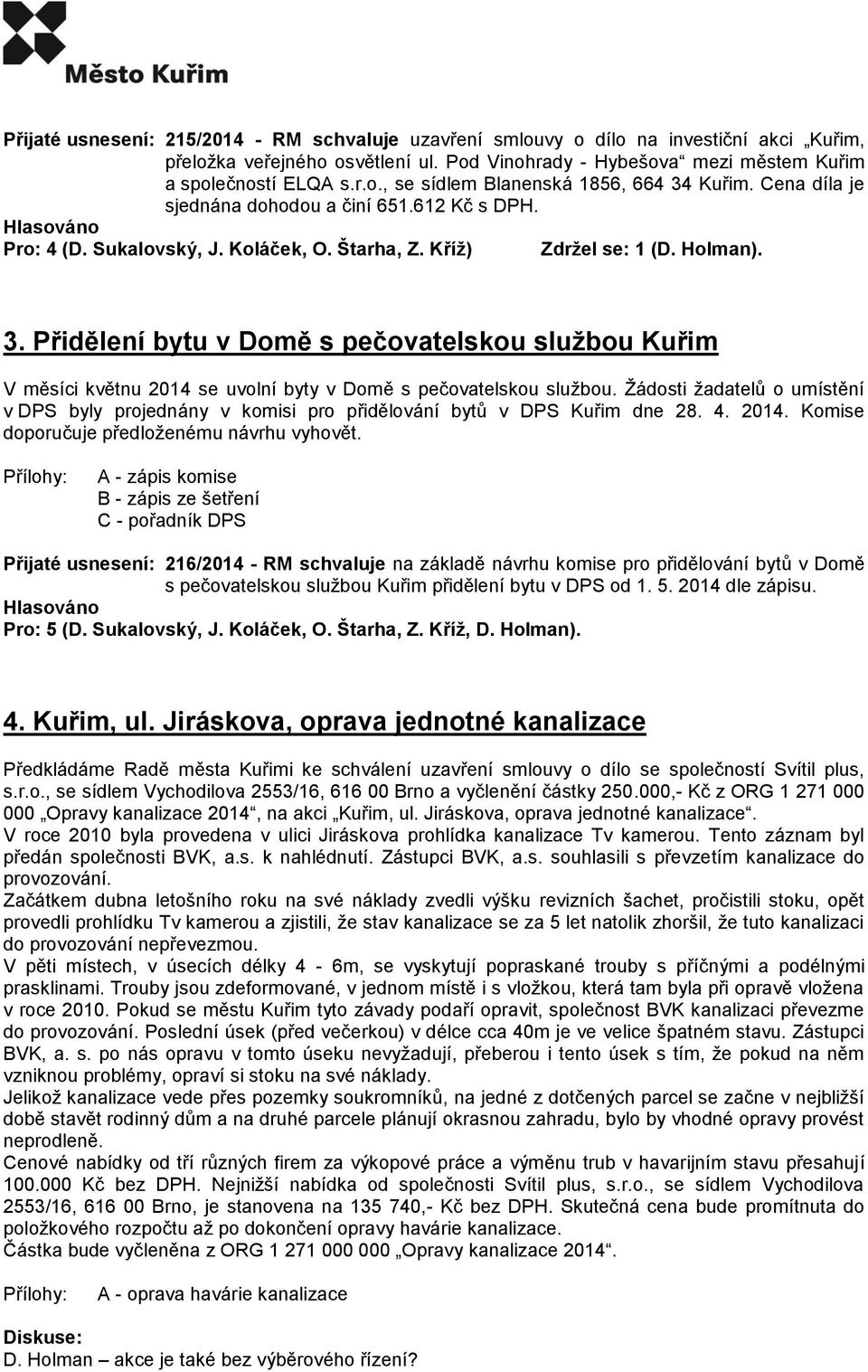Přidělení bytu v Domě s pečovatelskou službou Kuřim V měsíci květnu 2014 se uvolní byty v Domě s pečovatelskou službou.
