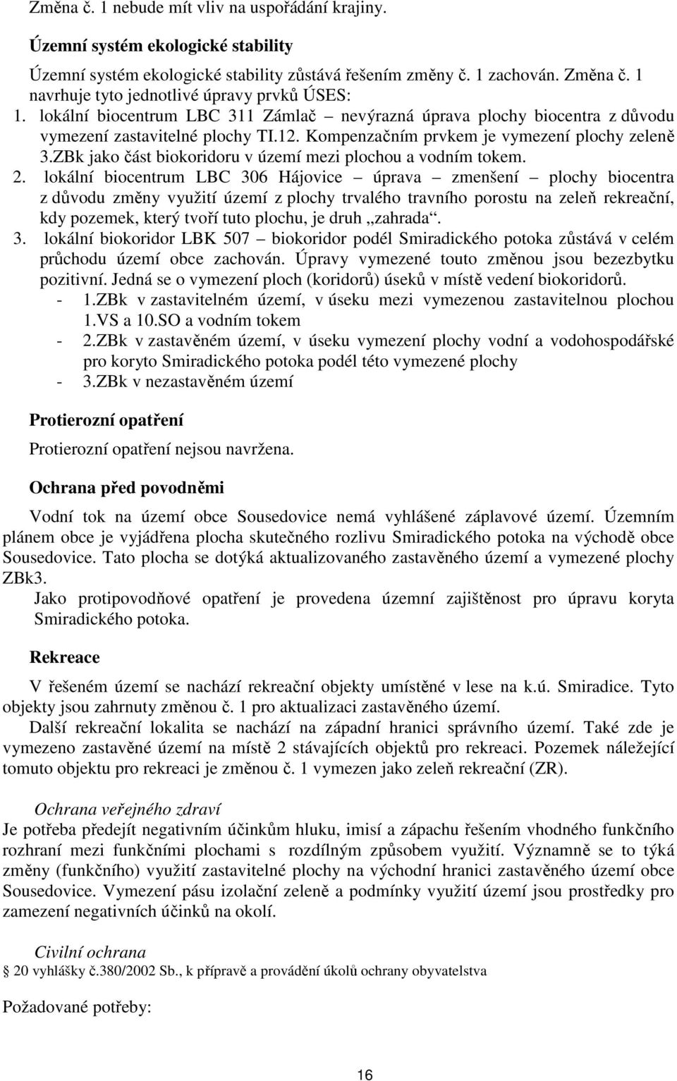 Kompenzačním prvkem je vymezení plochy zeleně 3.ZBk jako část biokoridoru v území mezi plochou a vodním tokem. 2.