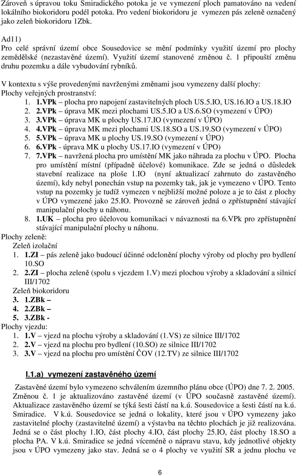 Ad11) Pro celé správní území obce Sousedovice se mění podmínky využití území pro plochy zemědělské (nezastavěné území). Využití území stanovené změnou č.