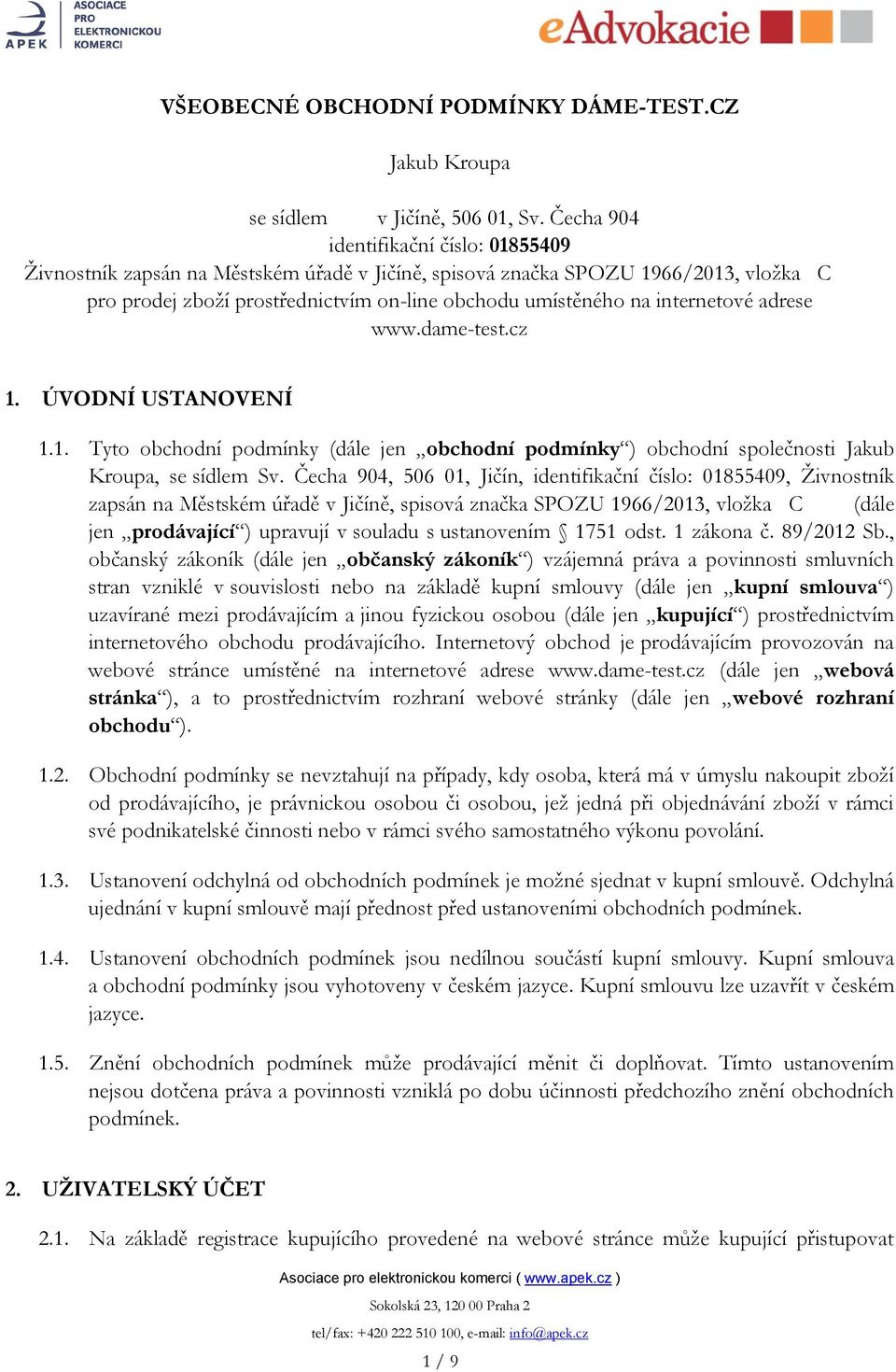 internetové adrese www.dame-test.cz 1. ÚVODNÍ USTANOVENÍ 1.1. Tyto obchodní podmínky (dále jen obchodní podmínky ) obchodní společnosti Jakub Kroupa, se sídlem Sv.