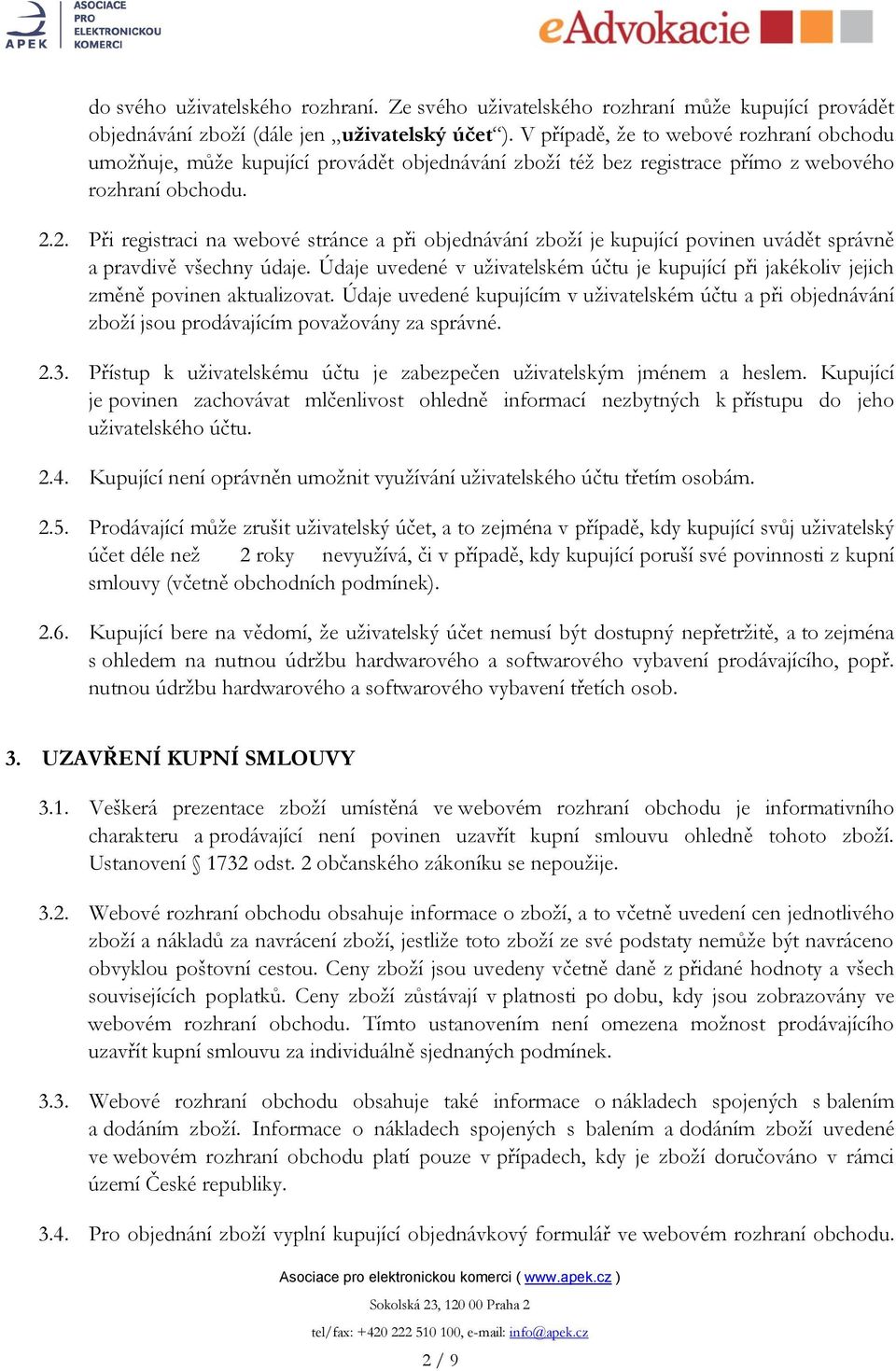 2. Při registraci na webové stránce a při objednávání zboţí je kupující povinen uvádět správně a pravdivě všechny údaje.