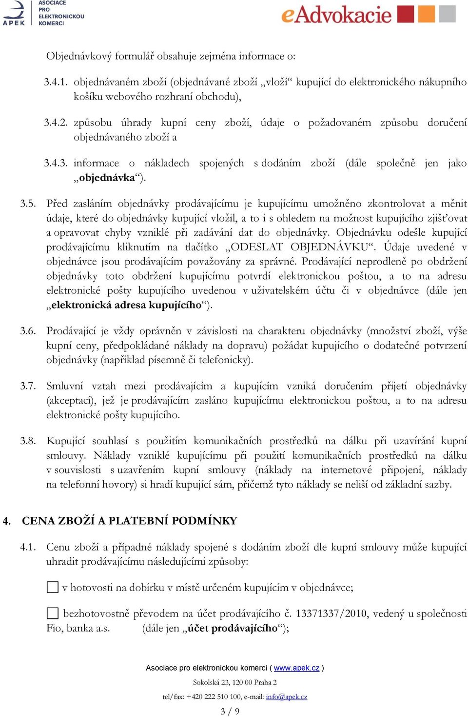 Před zasláním objednávky prodávajícímu je kupujícímu umoţněno zkontrolovat a měnit údaje, které do objednávky kupující vloţil, a to i s ohledem na moţnost kupujícího zjišťovat a opravovat chyby
