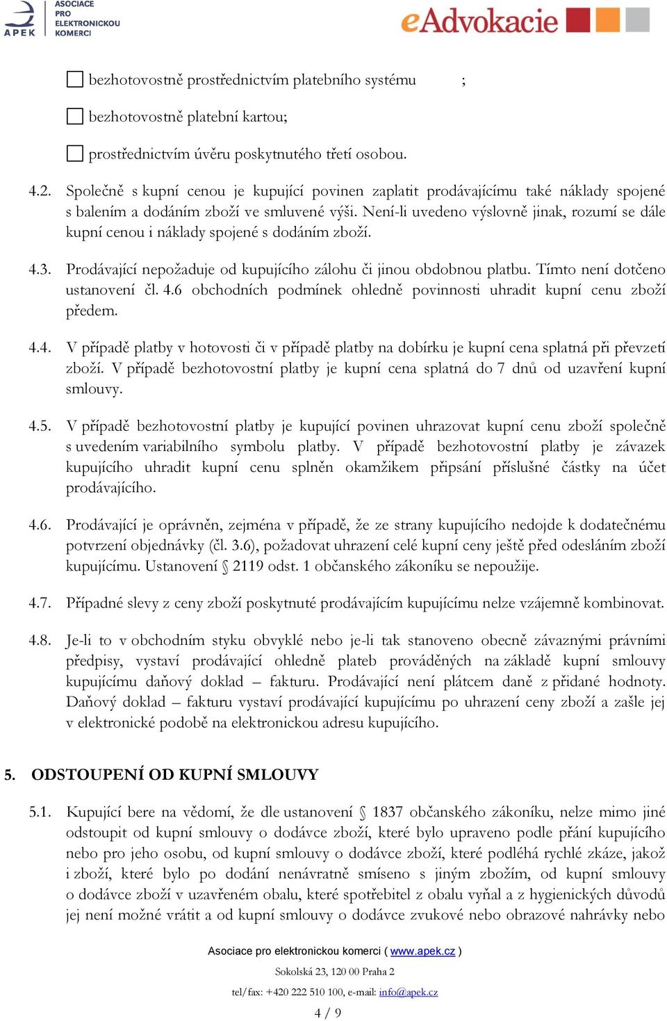 Není-li uvedeno výslovně jinak, rozumí se dále kupní cenou i náklady spojené s dodáním zboţí. 4.3. Prodávající nepoţaduje od kupujícího zálohu či jinou obdobnou platbu.