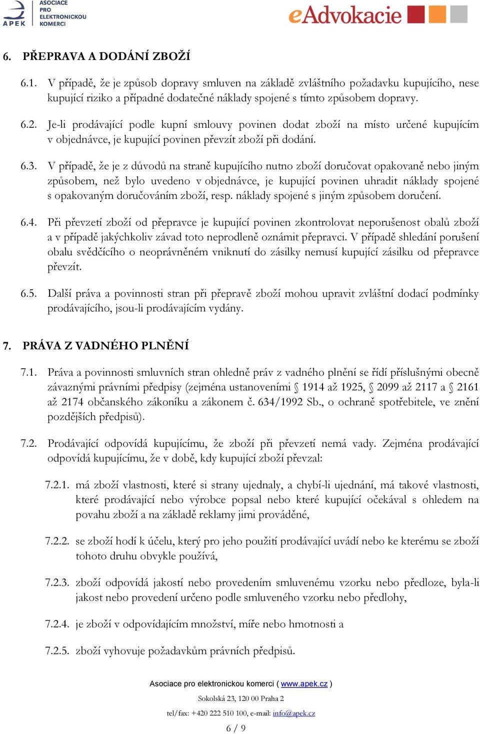 V případě, ţe je z důvodů na straně kupujícího nutno zboţí doručovat opakovaně nebo jiným způsobem, neţ bylo uvedeno v objednávce, je kupující povinen uhradit náklady spojené s opakovaným doručováním