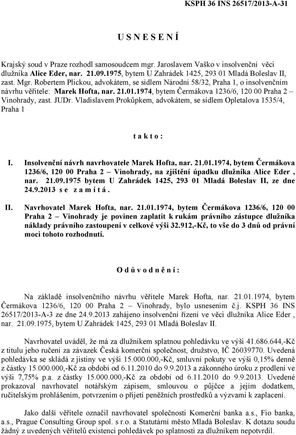 JUDr. Vladislavem Prokůpkem, advokátem, se sídlem Opletalova 1535/4, Praha 1 t a k t o : I. Insolvenční návrh navrhovatele Marek Hofta, nar. 21.01.