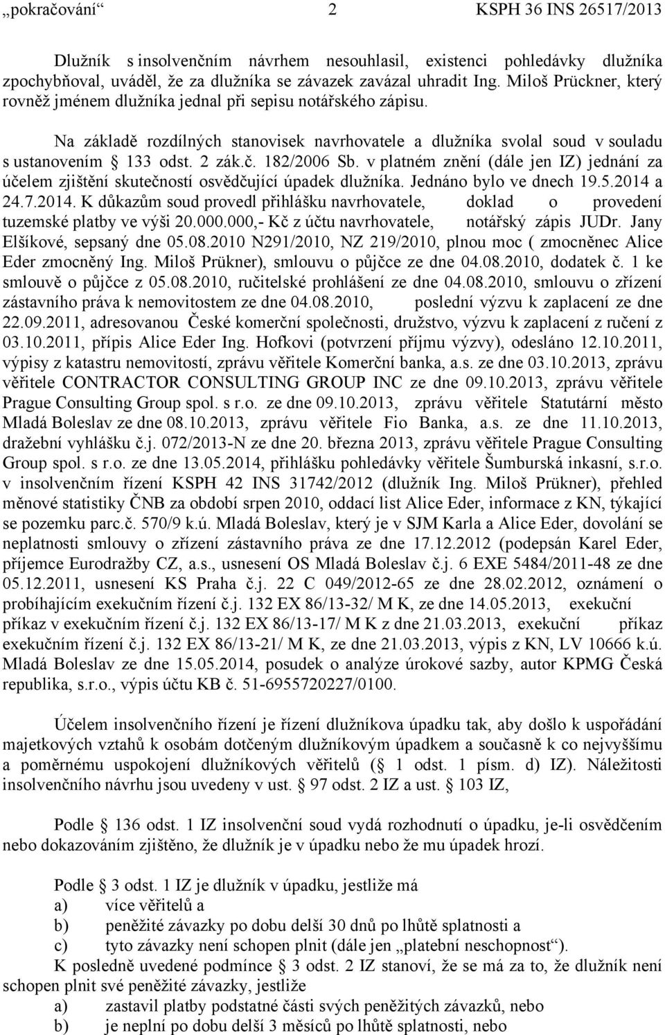 182/2006 Sb. v platném znění (dále jen IZ) jednání za účelem zjištění skutečností osvědčující úpadek dlužníka. Jednáno bylo ve dnech 19.5.2014 
