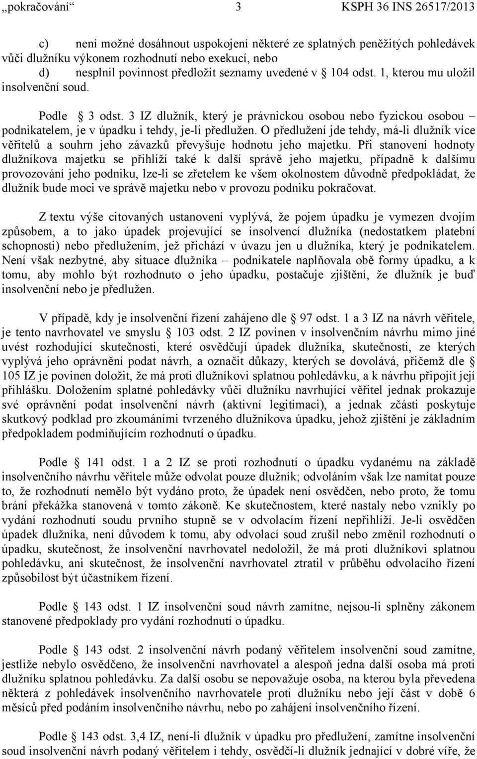 O předlužení jde tehdy, má-li dlužník více věřitelů a souhrn jeho závazků převyšuje hodnotu jeho majetku.