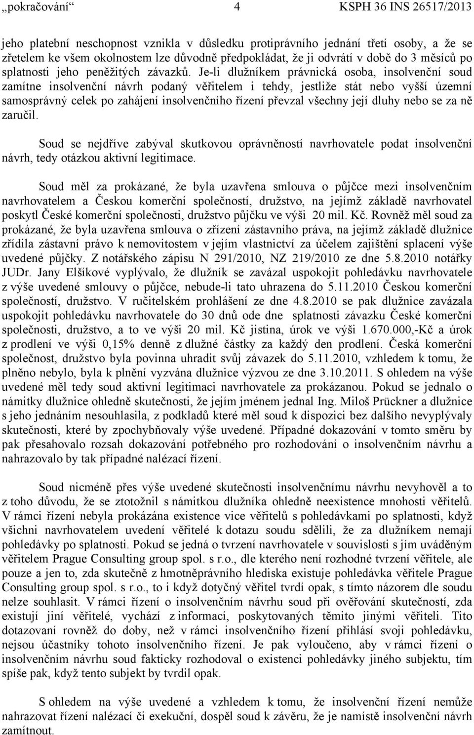 Je-li dlužníkem právnická osoba, insolvenční soud zamítne insolvenční návrh podaný věřitelem i tehdy, jestliže stát nebo vyšší územní samosprávný celek po zahájení insolvenčního řízení převzal