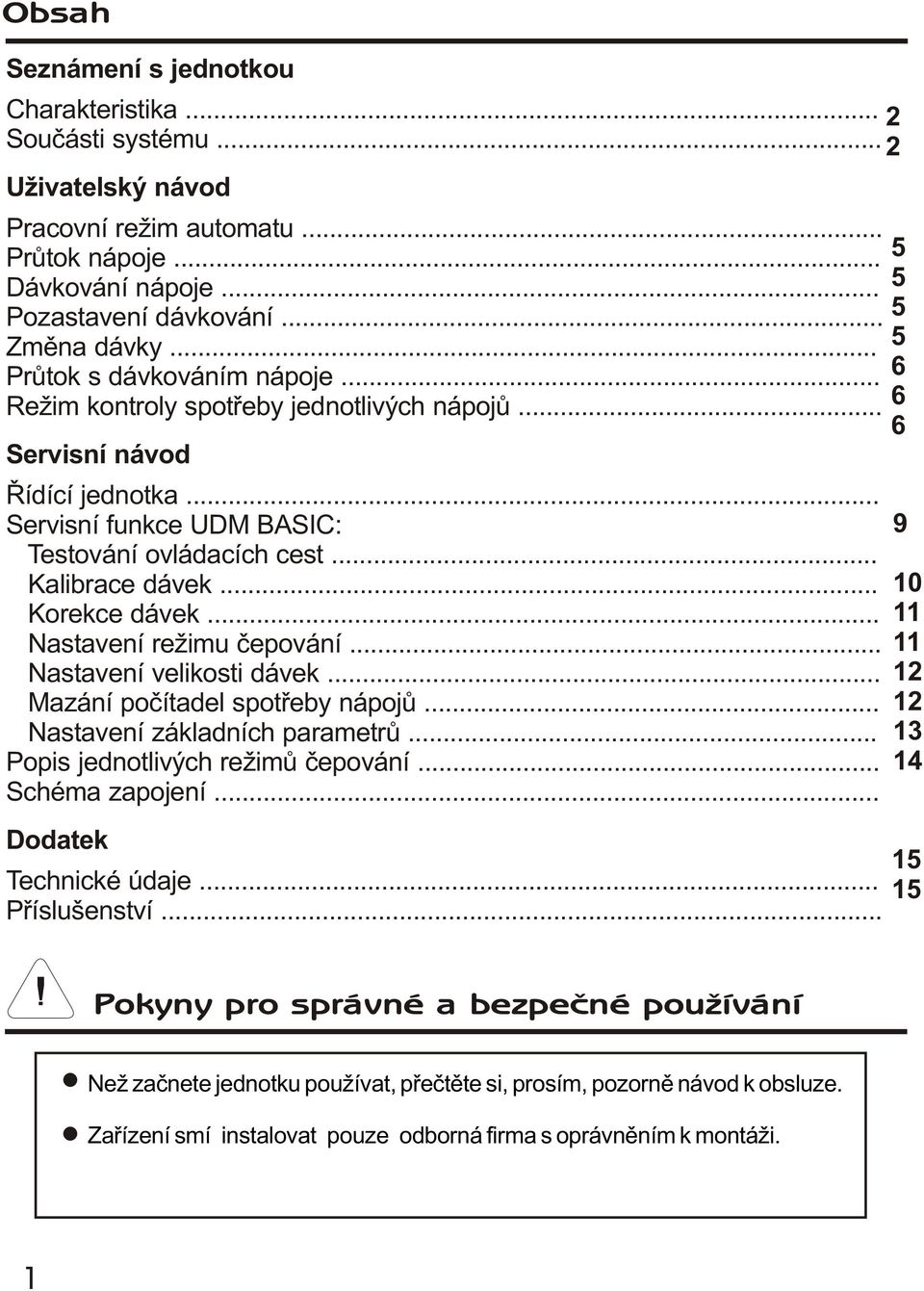 .. Korekce dávek... Nastavení režimu èepování... Nastavení velikosti dávek... Mazání poèítadel spotøeby nápojù... Nastavení základních parametrù... Popis jednotlivých režimù èepování... Schéma zapojení.