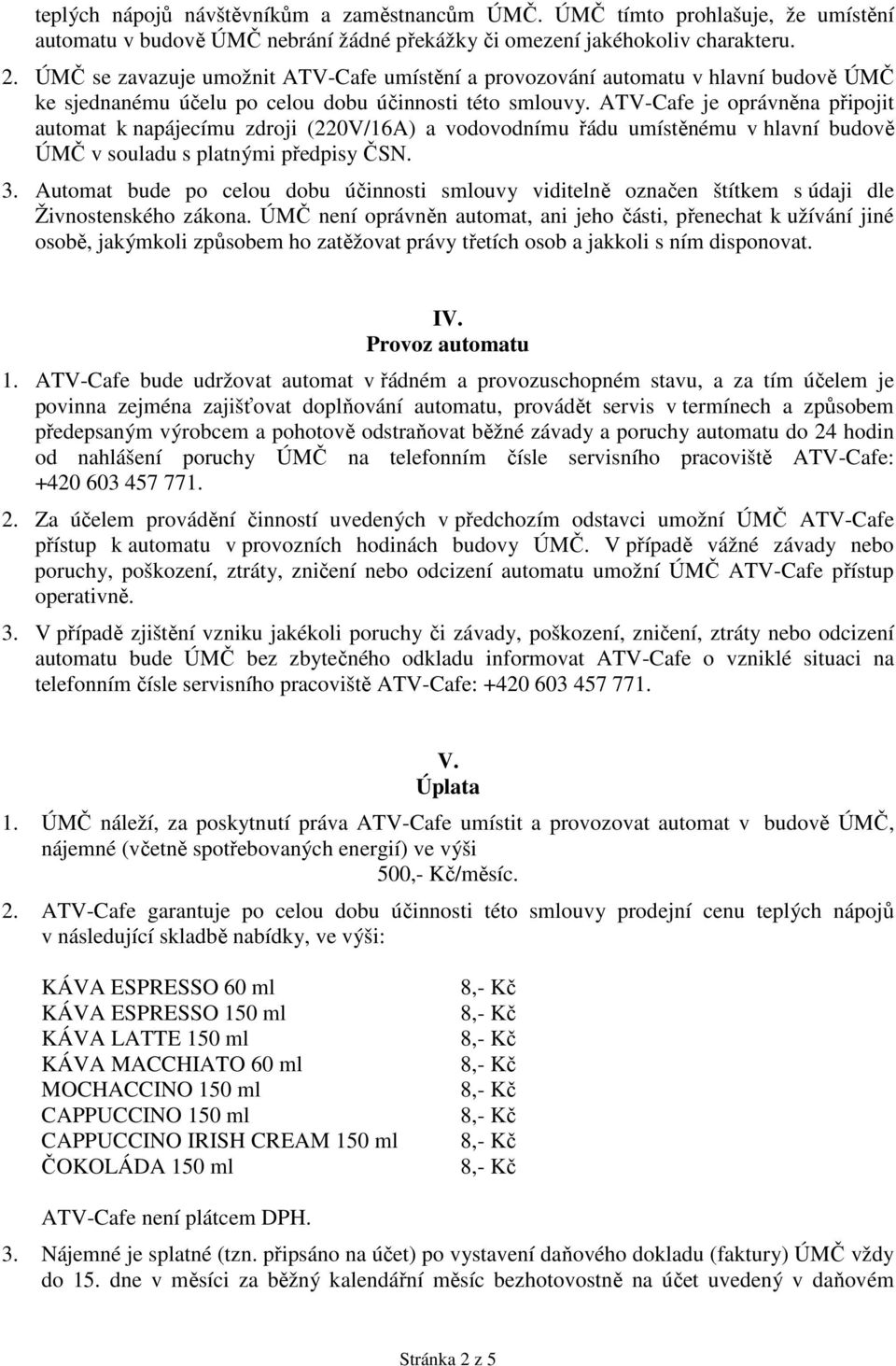 ATV-Cafe je oprávněna připojit automat k napájecímu zdroji (220V/16A) a vodovodnímu řádu umístěnému v hlavní budově ÚMČ v souladu s platnými předpisy ČSN. 3.