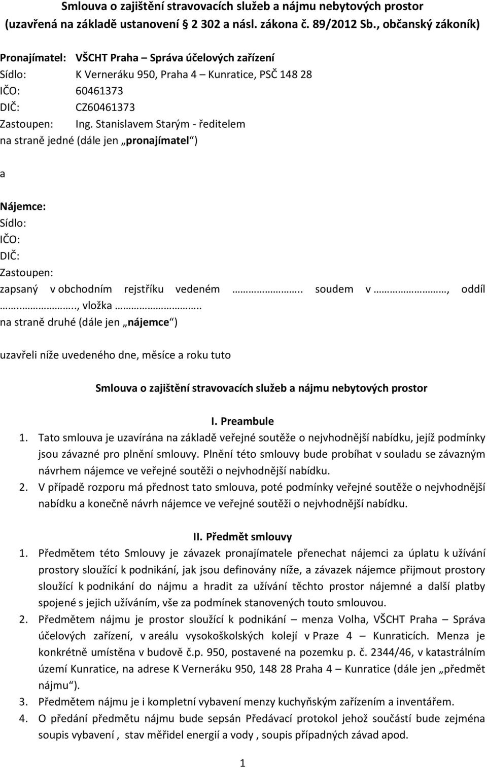 Stanislavem Starým - ředitelem na straně jedné (dále jen pronajímatel ) a Nájemce: Sídlo: IČO: DIČ: Zastoupen: zapsaný v obchodním rejstříku vedeném.. soudem v, oddíl...., vložka.