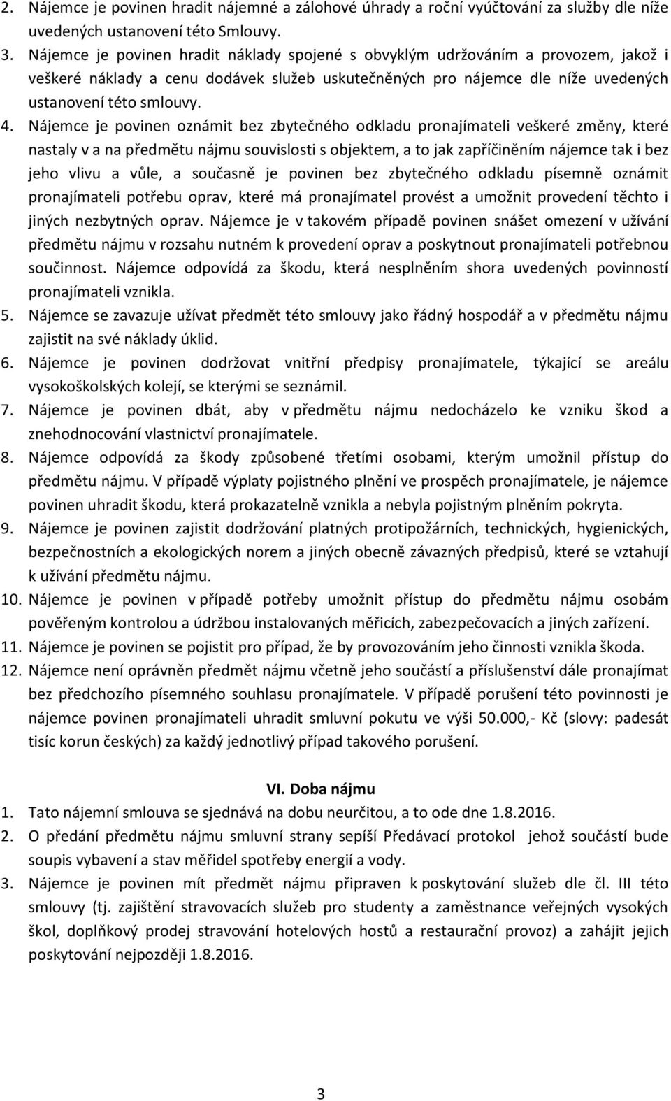 Nájemce je povinen oznámit bez zbytečného odkladu pronajímateli veškeré změny, které nastaly v a na předmětu nájmu souvislosti s objektem, a to jak zapříčiněním nájemce tak i bez jeho vlivu a vůle, a