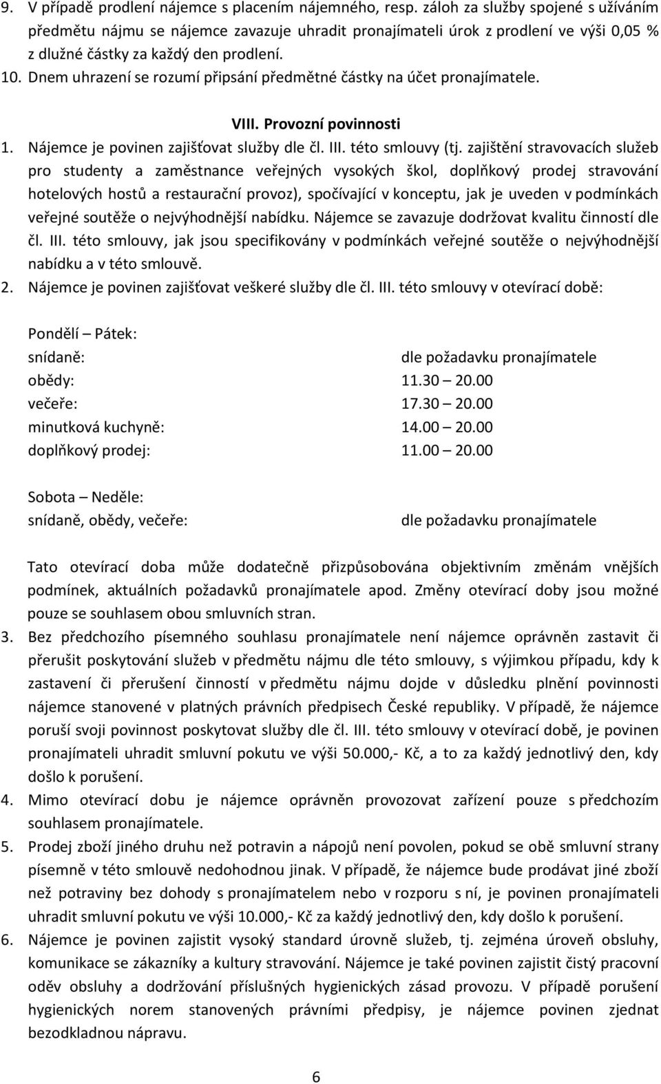 Dnem uhrazení se rozumí připsání předmětné částky na účet pronajímatele. VIII. Provozní povinnosti 1. Nájemce je povinen zajišťovat služby dle čl. III. této smlouvy (tj.