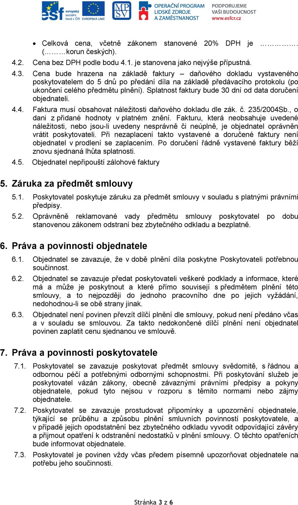 Splatnost faktury bude 30 dní od data doručení objednateli. 4.4. Faktura musí obsahovat náležitosti daňového dokladu dle zák. č. 235/2004Sb., o dani z přidané hodnoty v platném znění.