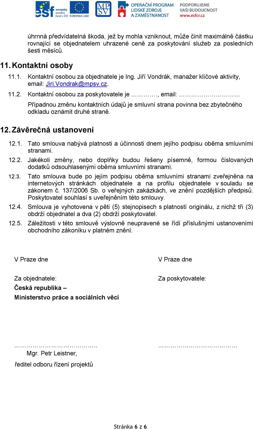 , email: Případnou změnu kontaktních údajů je smluvní strana povinna bez zbytečného odkladu oznámit druhé straně. 12