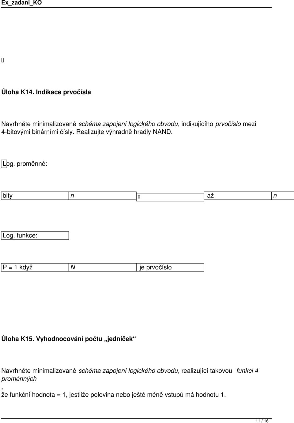 4-bitovými binárními čísly. Realizujte výhradně hradly NAND. bity n 0 až n P = 1 když N je prvočíslo Úloha K15.