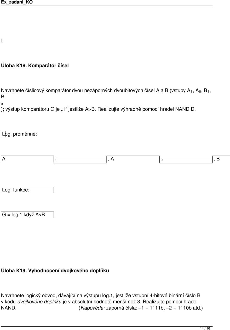 komparátoru G je 1 jestliže A>B. Realizujte výhradně pomocí hradel NAND D. A 1, A 0, B G = log.1 když A>B Úloha K19.