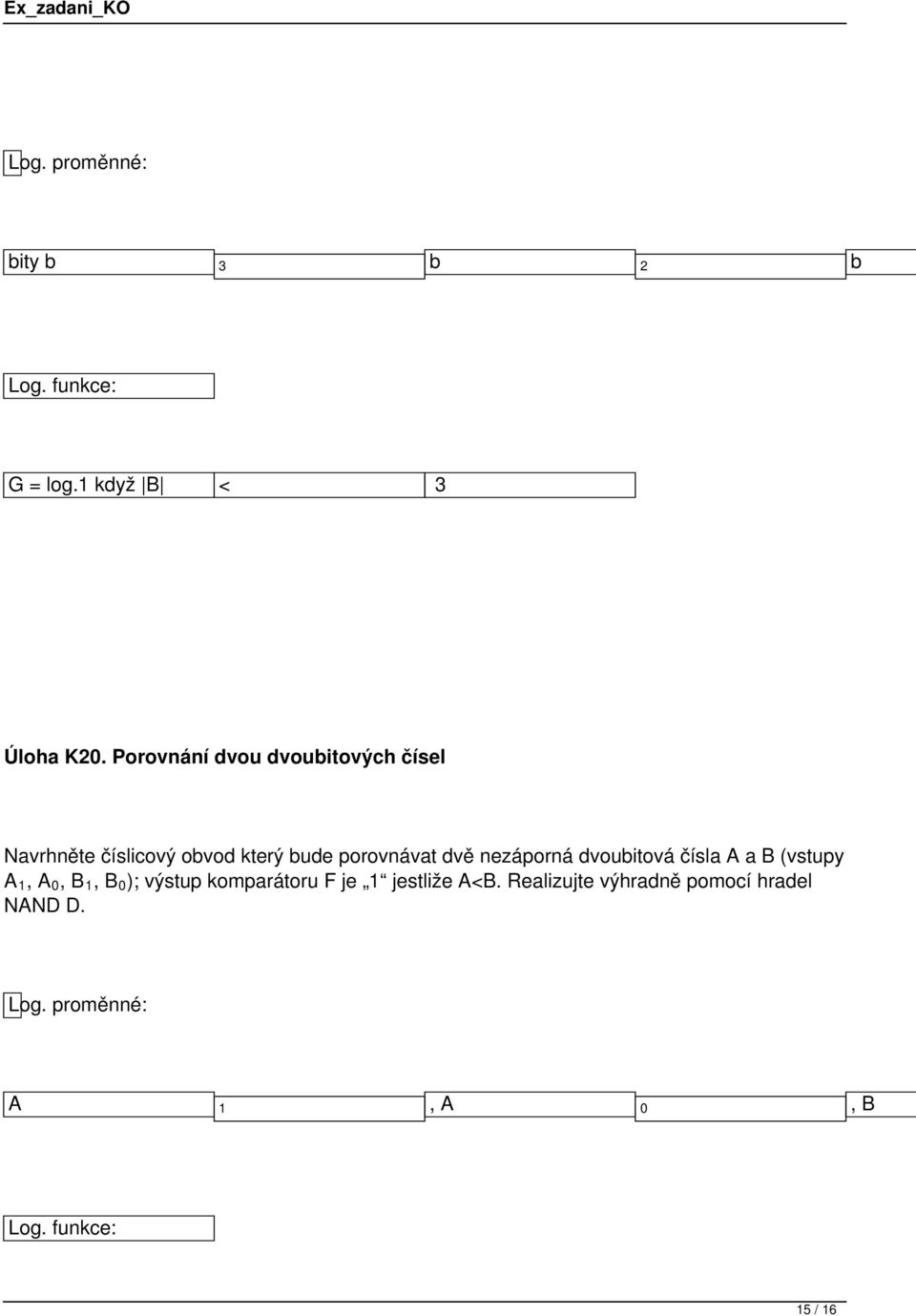 porovnávat dvě nezáporná dvoubitová čísla A a B (vstupy A 1, A 0, B 1, B 0