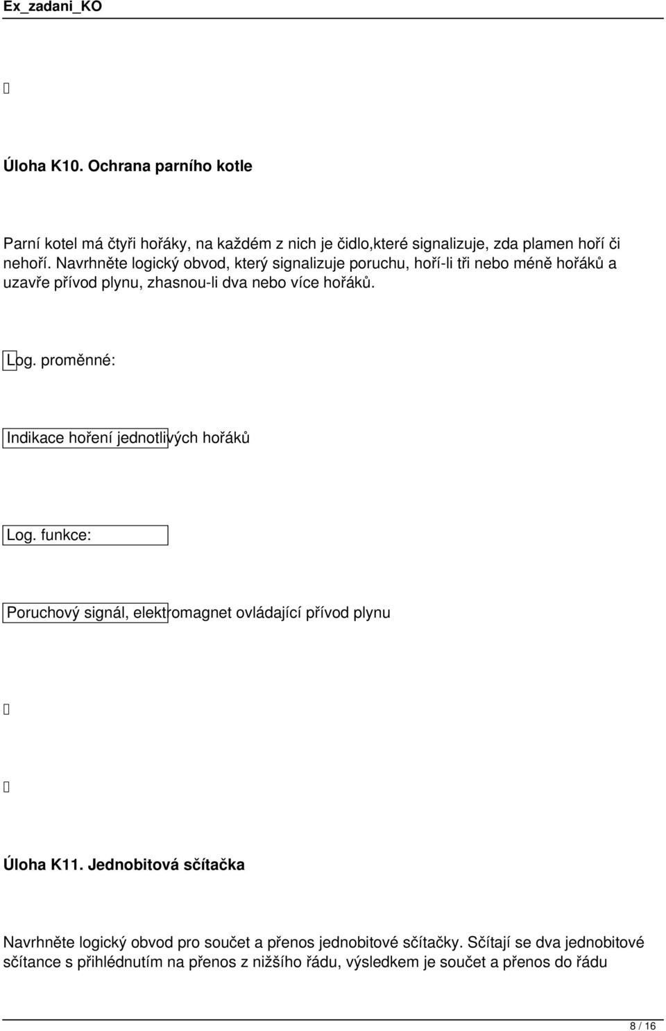 Indikace hoření jednotlivých hořáků Poruchový signál, elektromagnet ovládající přívod plynu Úloha K11.