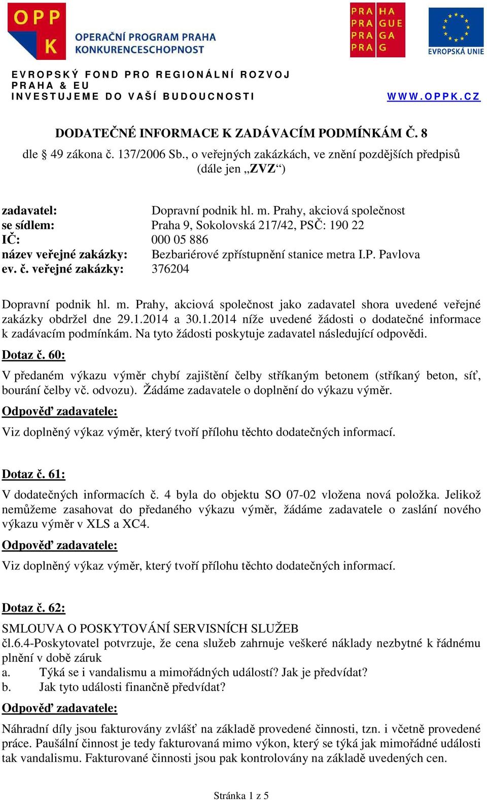 veřejné zakázky: 376204 Dopravní podnik hl. m. Prahy, akciová společnost jako zadavatel shora uvedené veřejné zakázky obdržel dne 29.1.