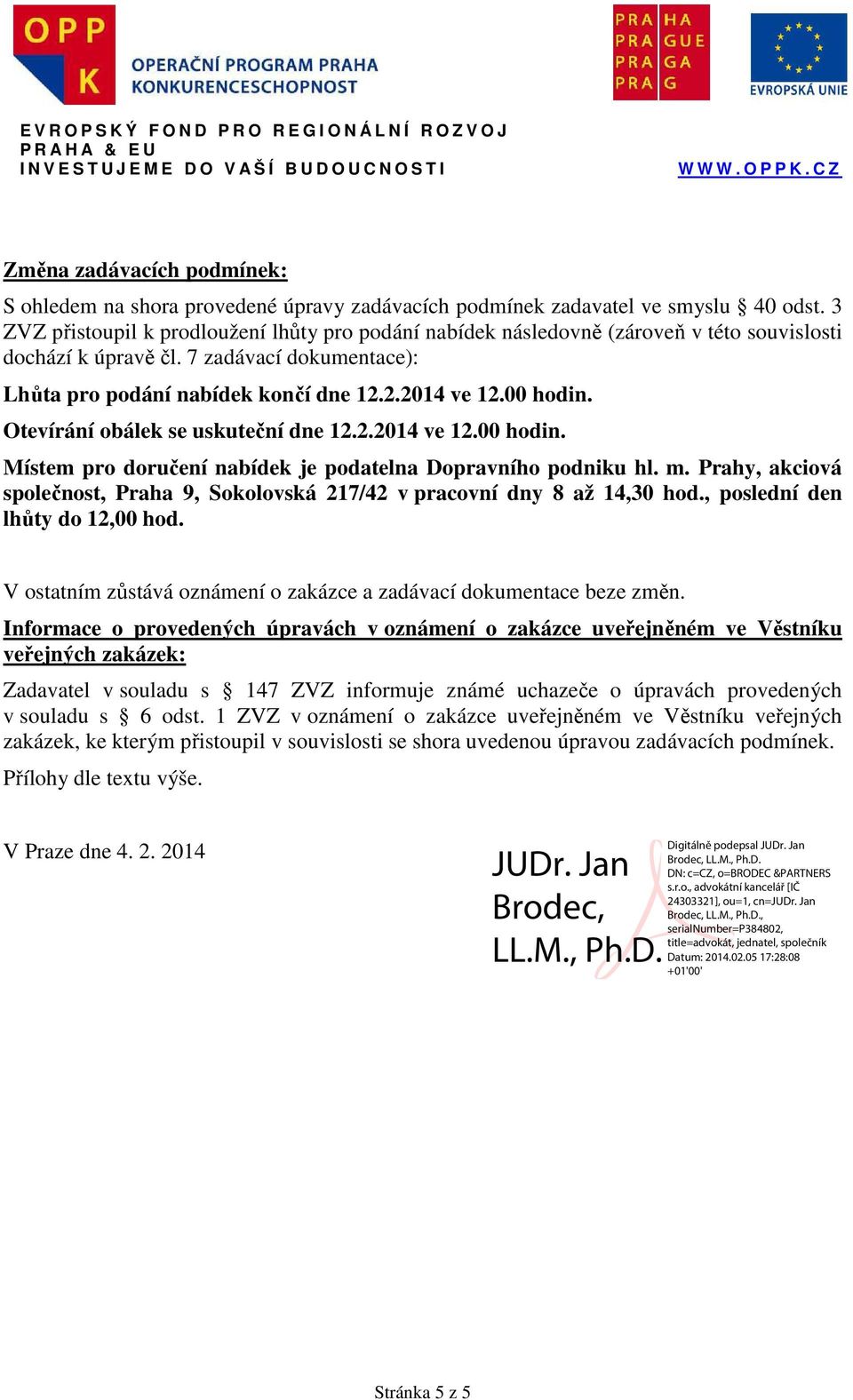 00 hodin. Otevírání obálek se uskuteční dne 12.2.2014 ve 12.00 hodin. Místem pro doručení nabídek je podatelna Dopravního podniku hl. m.
