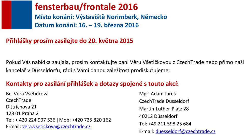 s Vámi danou záležitost prodiskutujeme: Kontakty pro zasílání přihlášek a dotazy spojené s touto akcí: Bc.