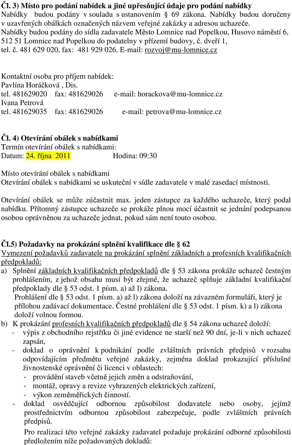 Nabídky budou podány do sídla zadavatele Město Lomnice nad Popelkou, Husovo náměstí 6, 512 51 Lomnice nad Popelkou do podatelny v přízemí budovy, č.