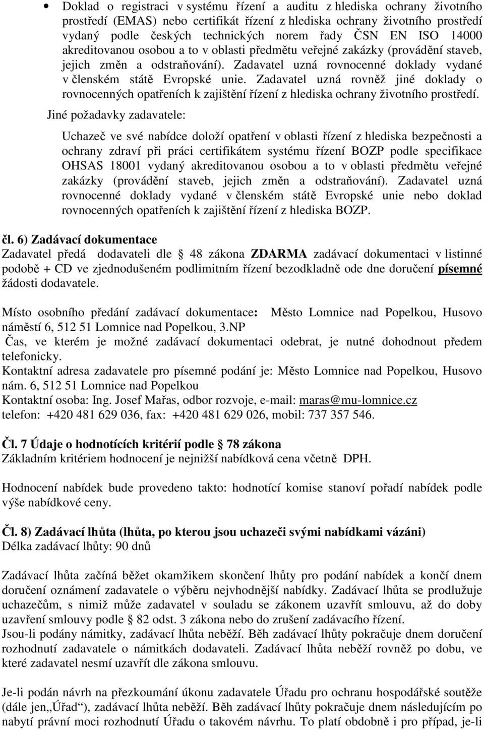 Zadavatel uzná rovněž jiné doklady o rovnocenných opatřeních k zajištění řízení z hlediska ochrany životního prostředí.
