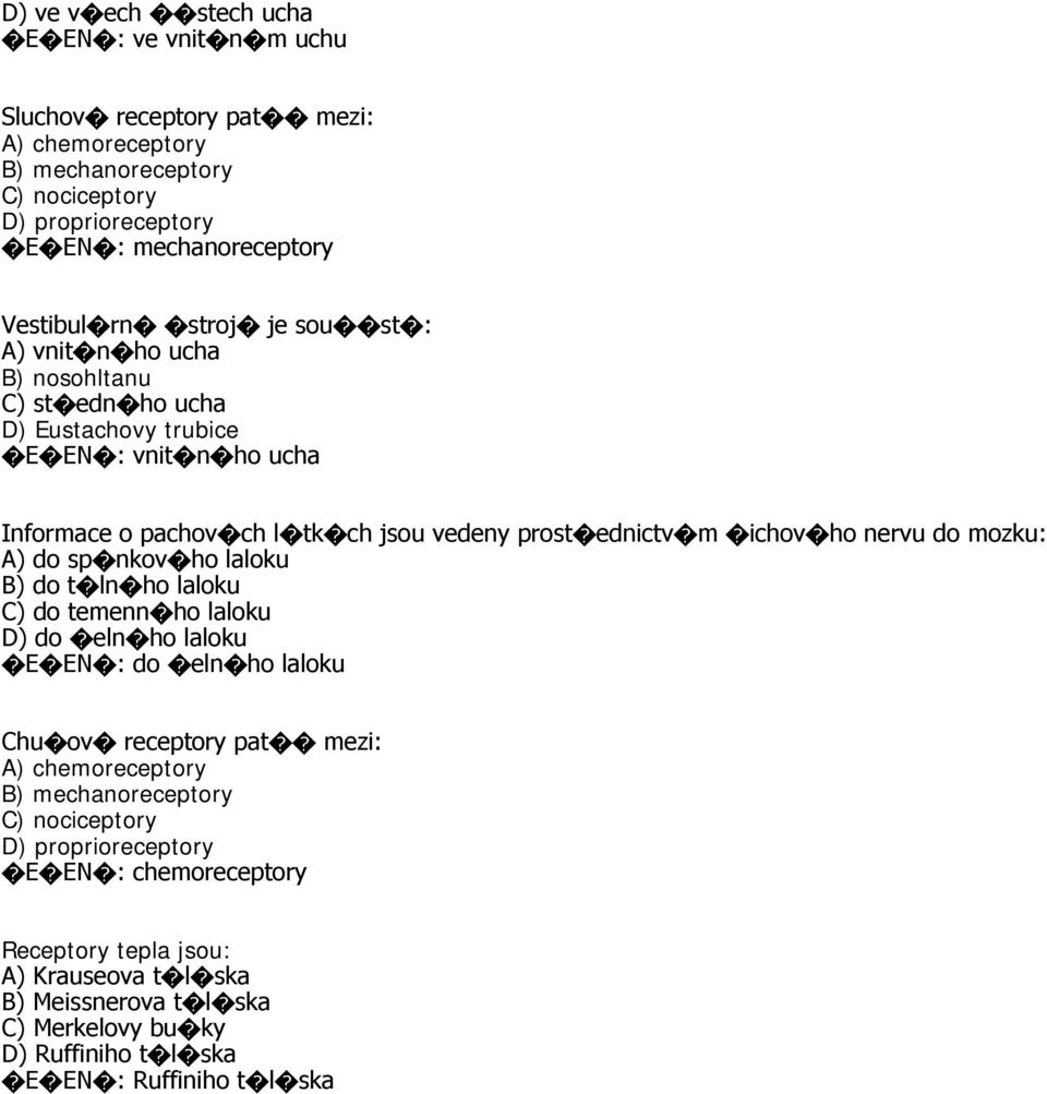 mozku: A) do sp nkov ho laloku B) do t ln ho laloku C) do temenn ho laloku D) do eln ho laloku E EN : do eln ho laloku Chu ov receptory pat mezi: E