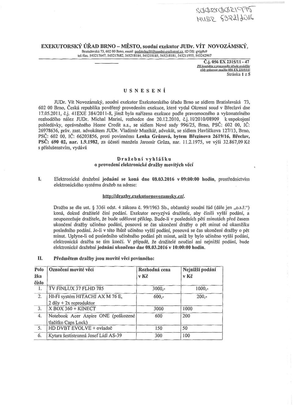 Vít Novozámský, soudní exekutor Exekutorského úřadu Brno se sídlem Bratislavská 73, 602 00 Brno, Česká republika pověřený provedením exekuce, Icteré vydal Okresní soud v Břeclavi dne 17.05.2011, č.j.