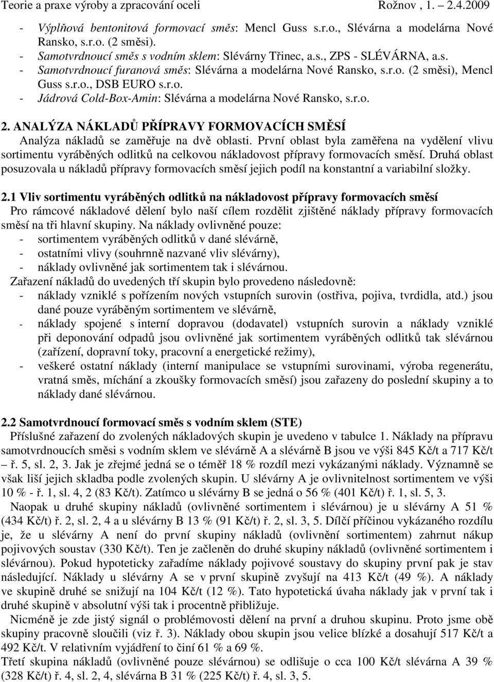 ANALÝZA NÁKLADŮ PŘÍPRAVY FORMOVACÍCH SMĚSÍ Analýza nákladů se zaměřuje na dvě oblasti.
