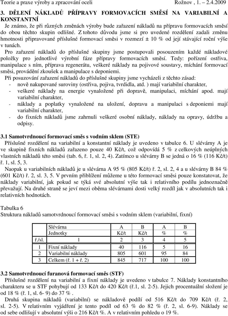Pro zařazení nákladů do příslušné skupiny jsme postupovali posouzením každé nákladové položky pro jednotlivé výrobní fáze přípravy formovacích směsí.