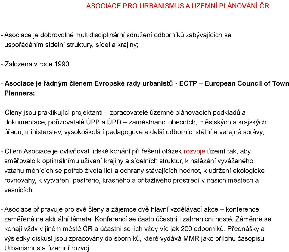 ÚPP a ÚPD zaměstnanci obecních, městských a krajských úřadů, ministerstev, vysokoškolští pedagogové a další odborníci státní a veřejné správy; - Cílem Asociace je ovlivňovat lidské konání při řešení