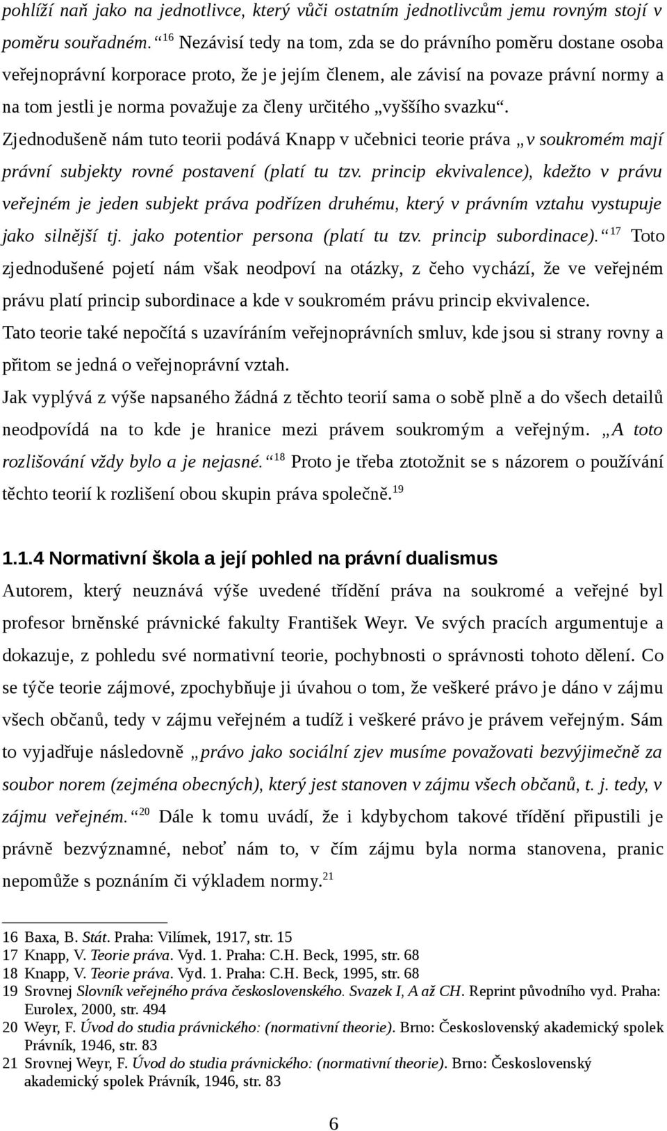 určitého vyššího svazku. Zjednodušeně nám tuto teorii podává Knapp v učebnici teorie práva v soukromém mají právní subjekty rovné postavení (platí tu tzv.