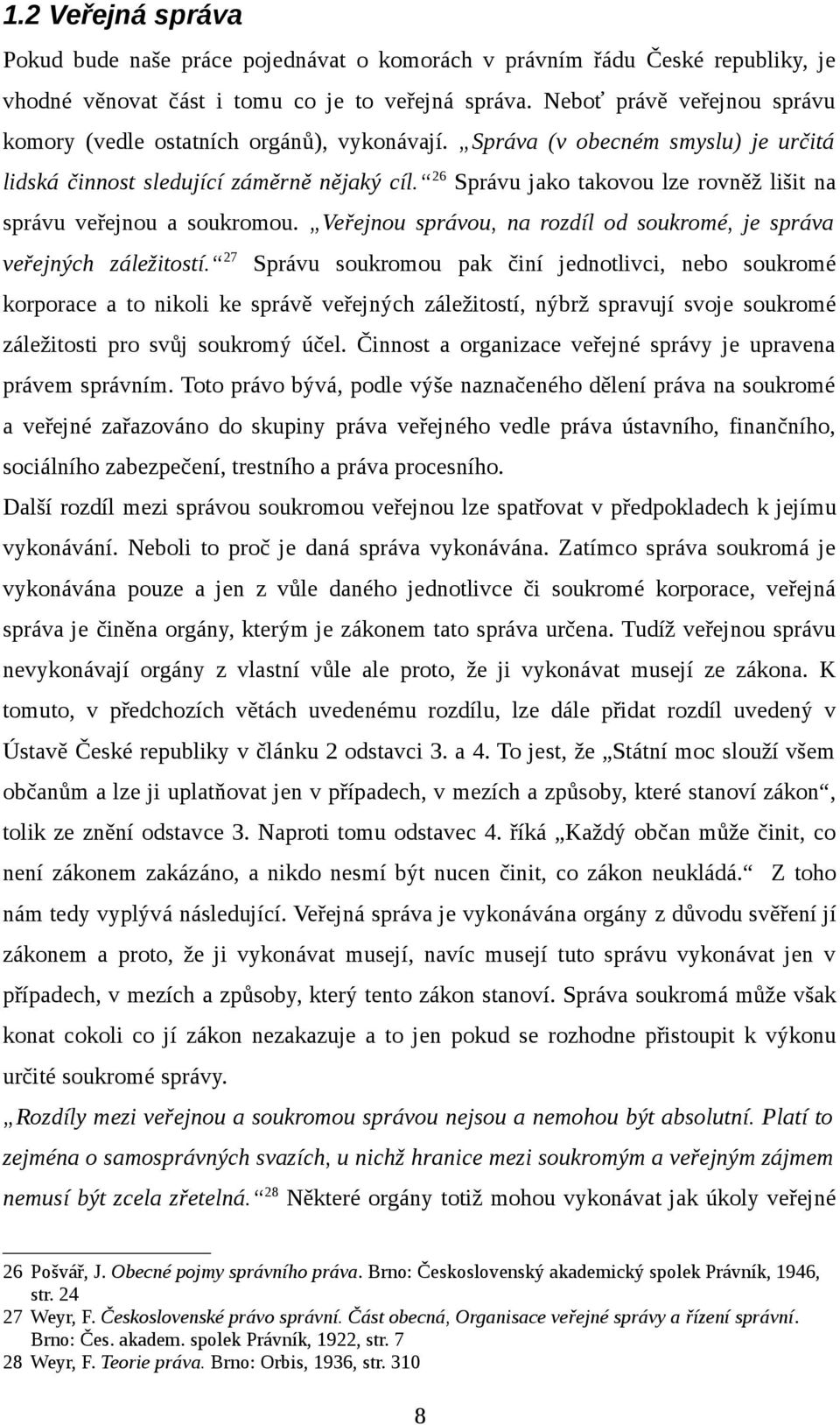 26 Správu jako takovou lze rovněž lišit na správu veřejnou a soukromou. Veřejnou správou, na rozdíl od soukromé, je správa veřejných záležitostí.