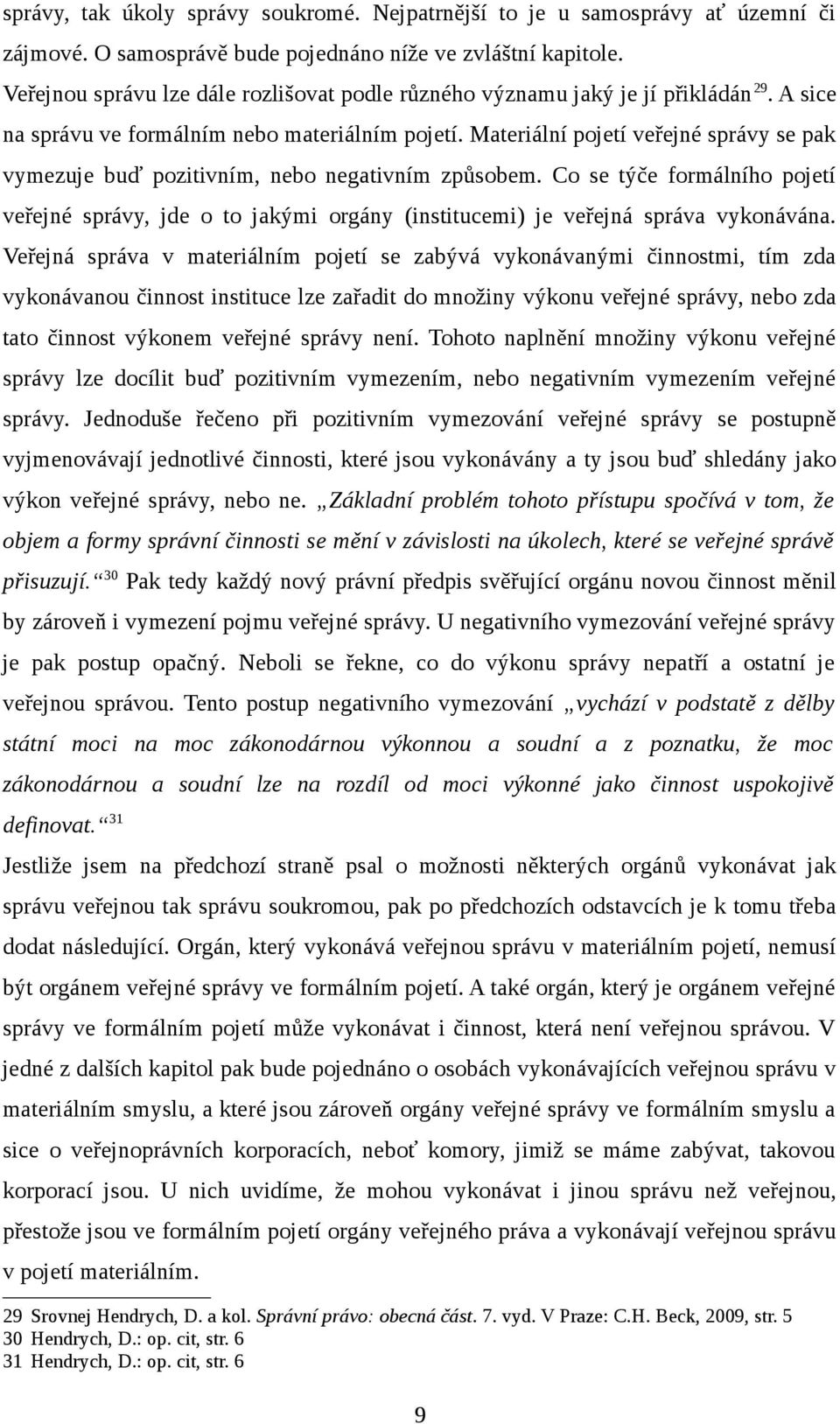 Materiální pojetí veřejné správy se pak vymezuje buď pozitivním, nebo negativním způsobem.