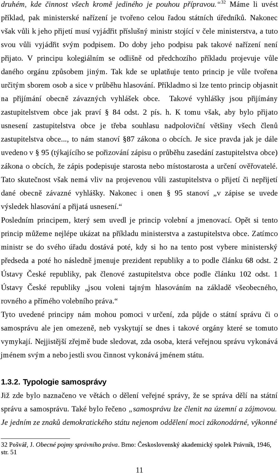 V principu kolegiálním se odlišně od předchozího příkladu projevuje vůle daného orgánu způsobem jiným.