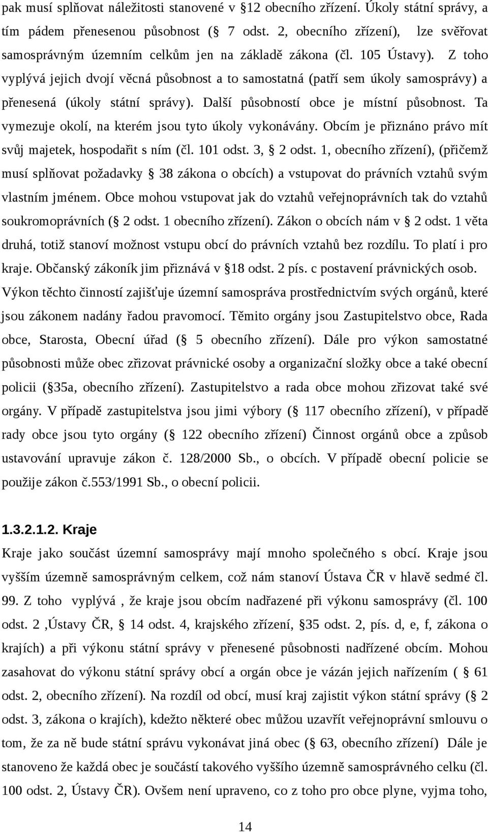 Z toho vyplývá jejich dvojí věcná působnost a to samostatná (patří sem úkoly samosprávy) a přenesená (úkoly státní správy). Další působností obce je místní působnost.