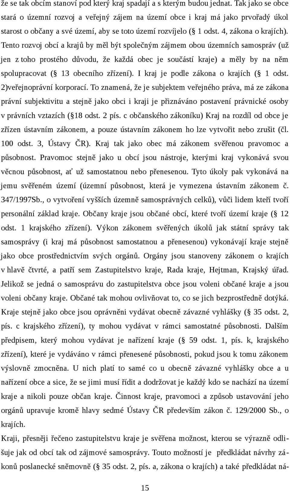 Tento rozvoj obcí a krajů by měl být společným zájmem obou územních samospráv (už jen z toho prostého důvodu, že každá obec je součástí kraje) a měly by na něm spolupracovat ( 13 obecního zřízení).