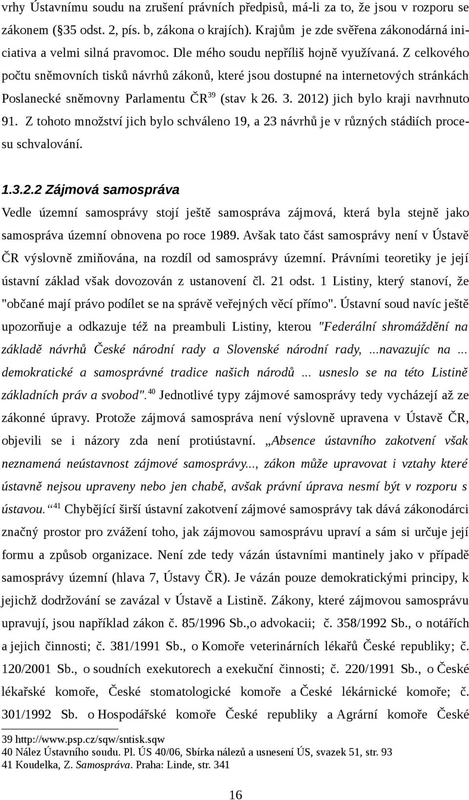 Z celkového počtu sněmovních tisků návrhů zákonů, které jsou dostupné na internetových stránkách Poslanecké sněmovny Parlamentu ČR 39 (stav k 26. 3. 2012) jich bylo kraji navrhnuto 91.