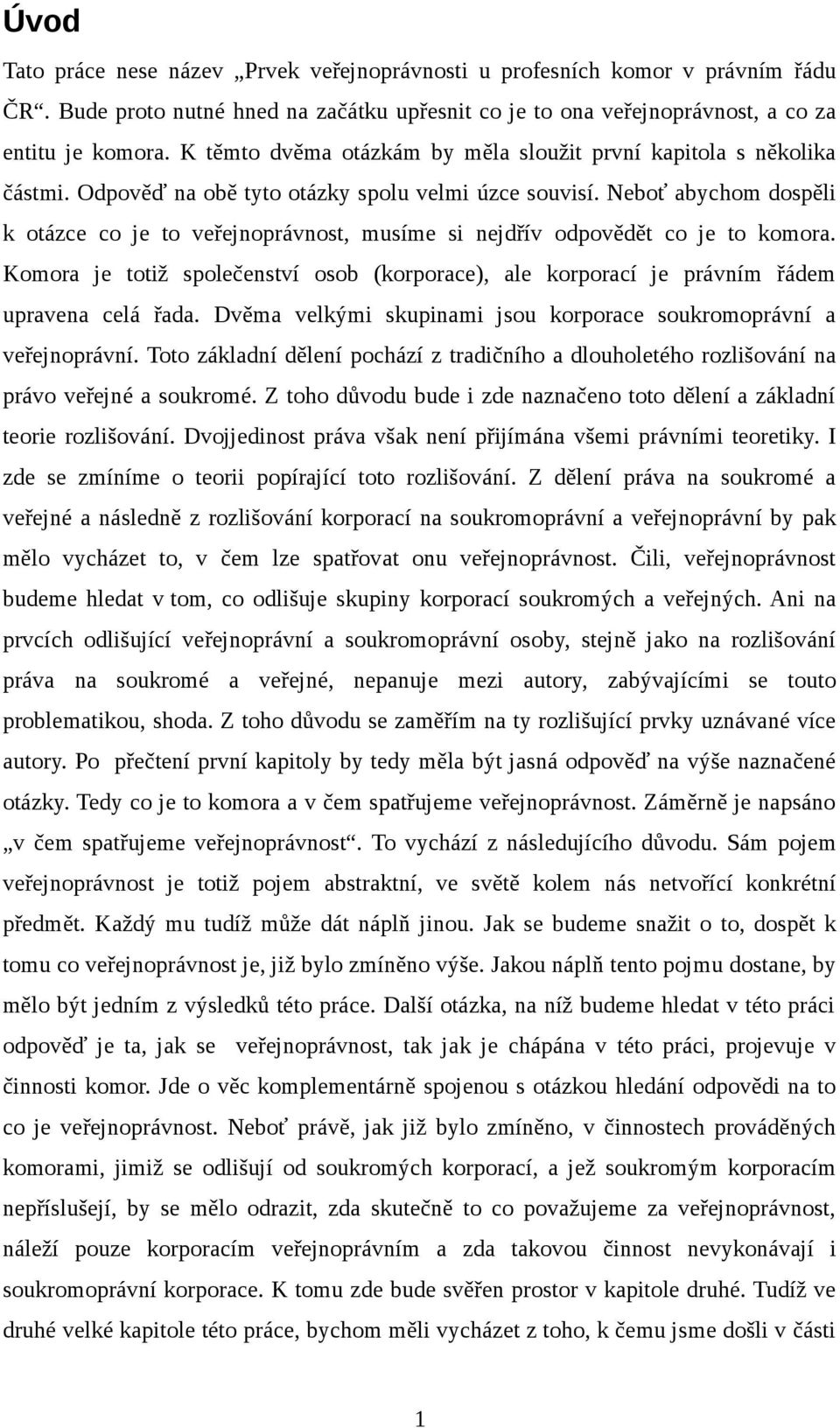 Neboť abychom dospěli k otázce co je to veřejnoprávnost, musíme si nejdřív odpovědět co je to komora. Komora je totiž společenství osob (korporace), ale korporací je právním řádem upravena celá řada.