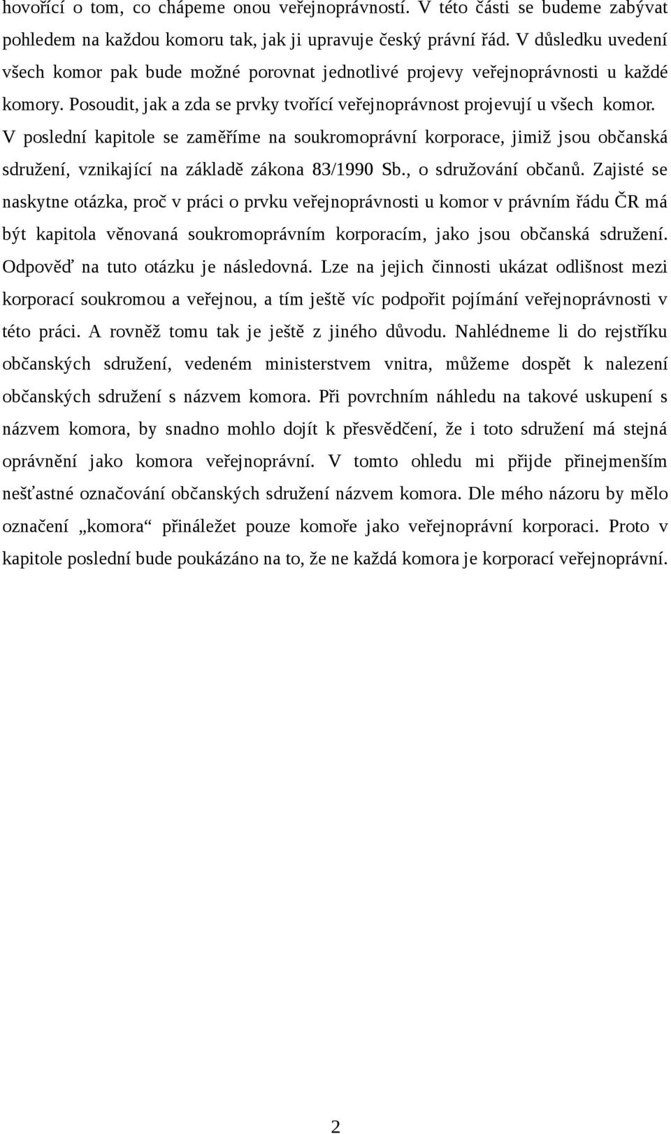 V poslední kapitole se zaměříme na soukromoprávní korporace, jimiž jsou občanská sdružení, vznikající na základě zákona 83/1990 Sb., o sdružování občanů.