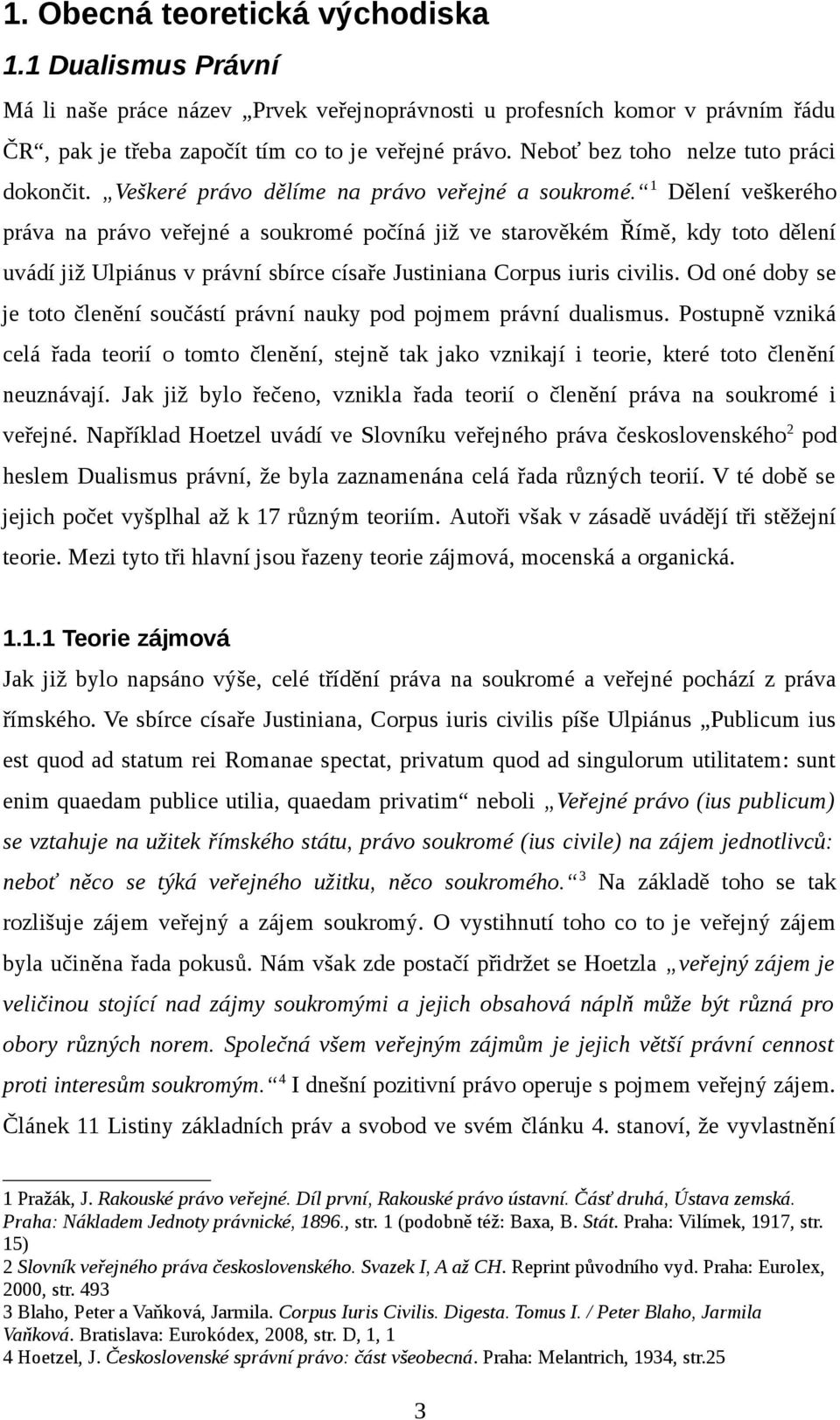 1 Dělení veškerého práva na právo veřejné a soukromé počíná již ve starověkém Římě, kdy toto dělení uvádí již Ulpiánus v právní sbírce císaře Justiniana Corpus iuris civilis.